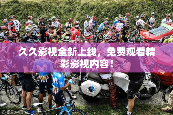 久久影视全新上线，免费观看精彩影视内容！
