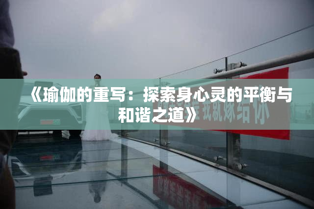 《瑜伽的重写：探索身心灵的平衡与和谐之道》