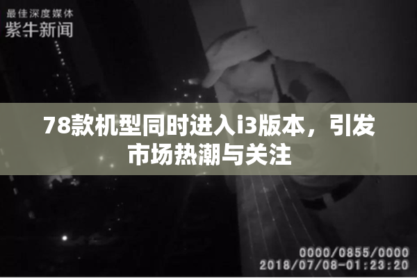 78款机型同时进入i3版本，引发市场热潮与关注