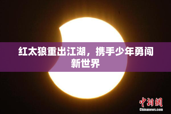 红太狼重出江湖，携手少年勇闯新世界