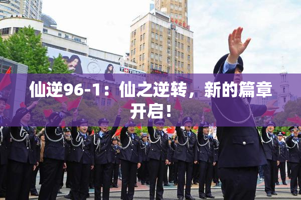 仙逆96-1：仙之逆转，新的篇章开启！