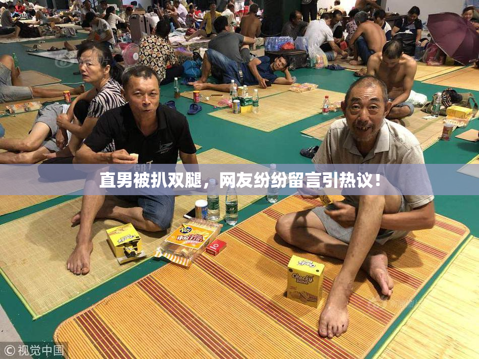 直男被扒双腿，网友纷纷留言引热议！