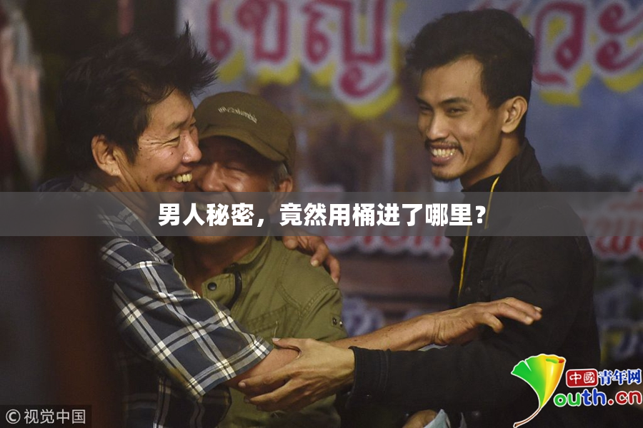 男人秘密，竟然用桶进了哪里？