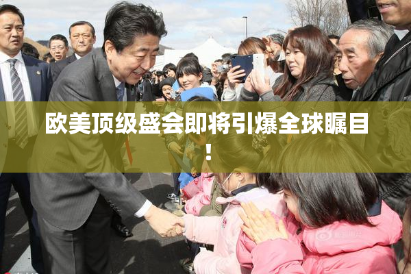 欧美顶级盛会即将引爆全球瞩目！