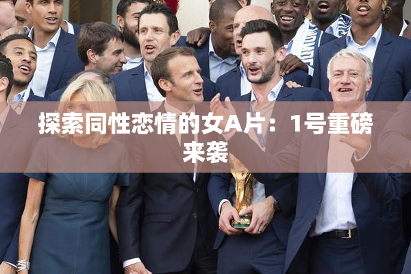 探索同性恋情的女A片：1号重磅来袭
