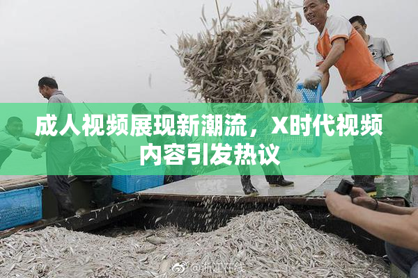 成人视频展现新潮流，X时代视频内容引发热议