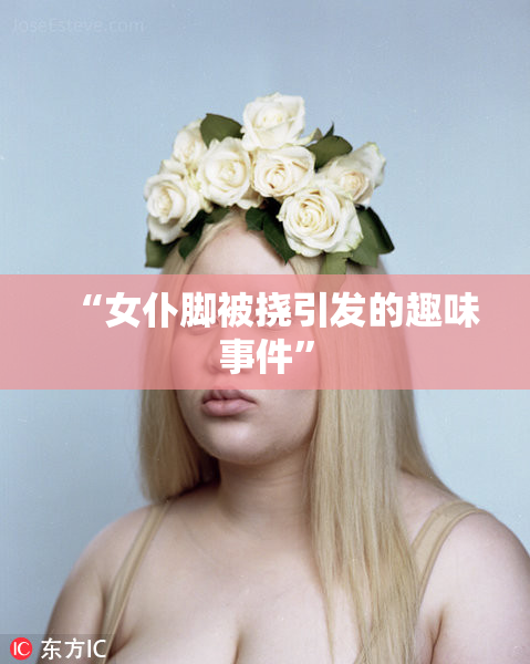 “女仆脚被挠引发的趣味事件”