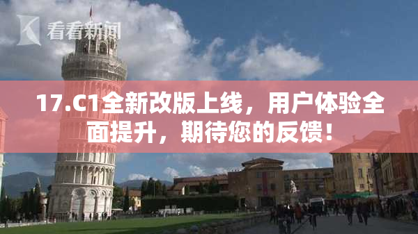 17.C1全新改版上线，用户体验全面提升，期待您的反馈！