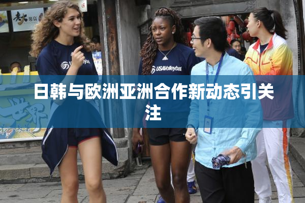 日韩与欧洲亚洲合作新动态引关注