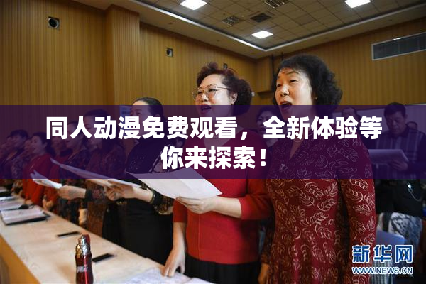 同人动漫免费观看，全新体验等你来探索！