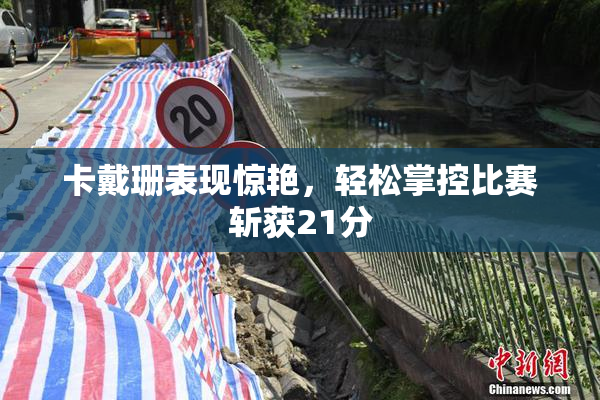 卡戴珊表现惊艳，轻松掌控比赛斩获21分