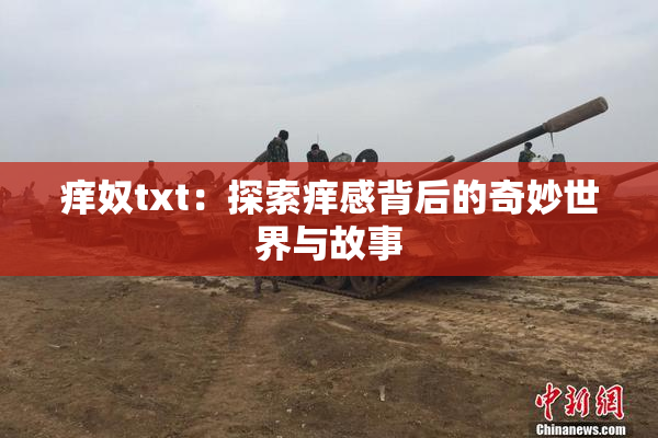 痒奴txt：探索痒感背后的奇妙世界与故事