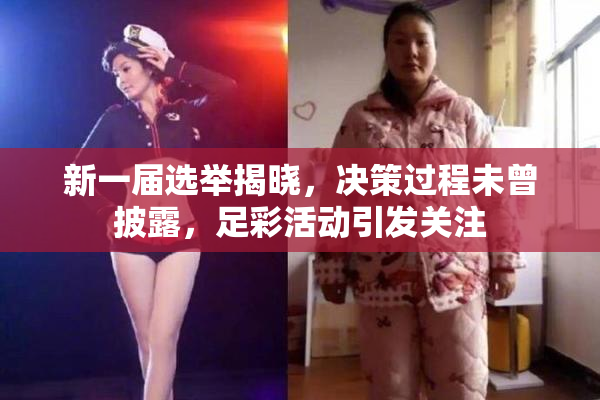 新一届选举揭晓，决策过程未曾披露，足彩活动引发关注