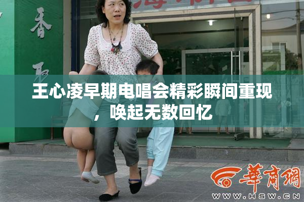 王心凌早期电唱会精彩瞬间重现，唤起无数回忆
