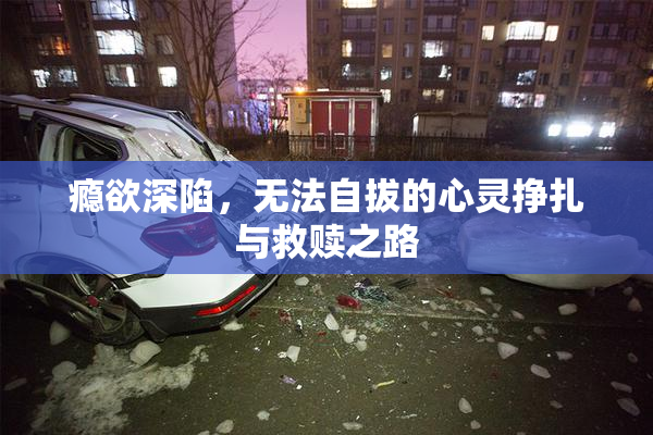瘾欲深陷，无法自拔的心灵挣扎与救赎之路