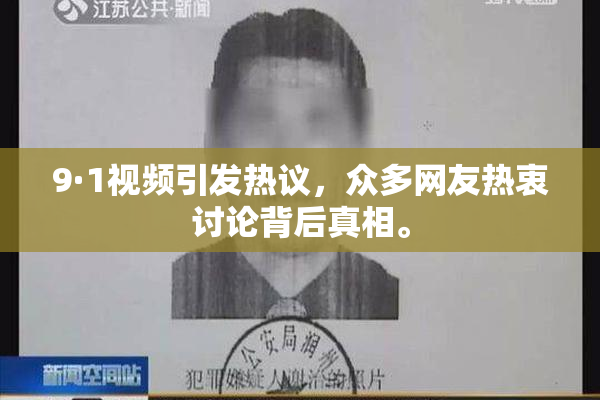 9·1视频引发热议，众多网友热衷讨论背后真相。