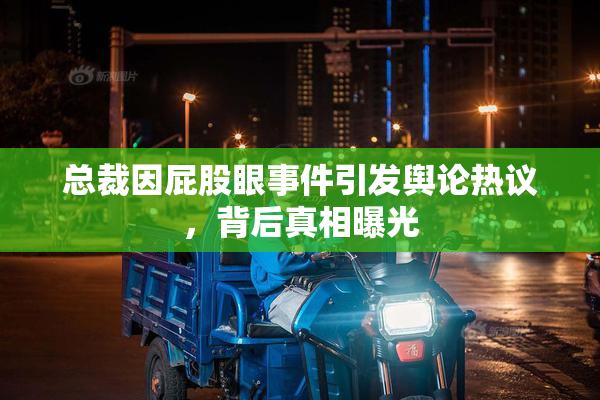总裁因屁股眼事件引发舆论热议，背后真相曝光