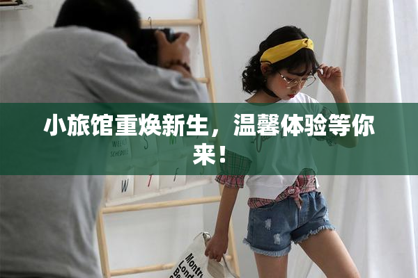 小旅馆重焕新生，温馨体验等你来！