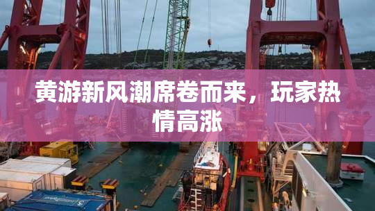 黄游新风潮席卷而来，玩家热情高涨