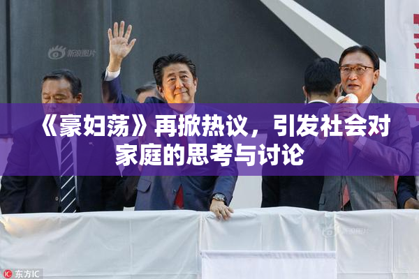 《豪妇荡》再掀热议，引发社会对家庭的思考与讨论