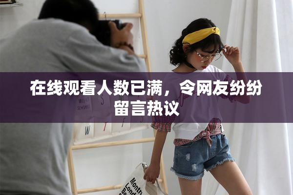 在线观看人数已满，令网友纷纷留言热议