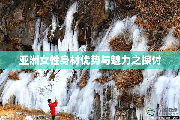 亚洲女性身材优势与魅力之探讨