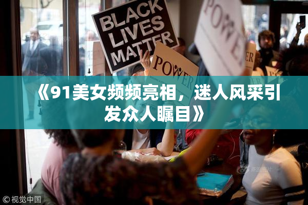 《91美女频频亮相，迷人风采引发众人瞩目》