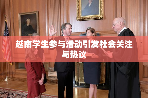 越南学生参与活动引发社会关注与热议