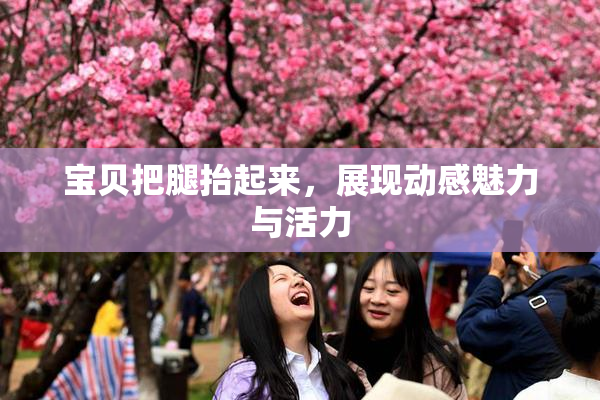 宝贝把腿抬起来，展现动感魅力与活力