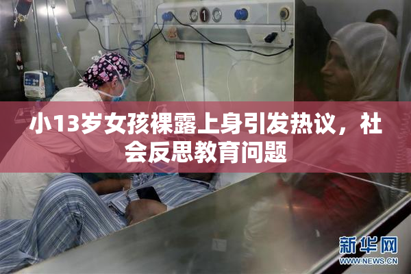 小13岁女孩裸露上身引发热议，社会反思教育问题