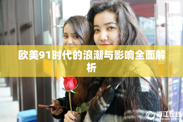 欧美91时代的浪潮与影响全面解析