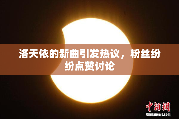 洛天依的新曲引发热议，粉丝纷纷点赞讨论