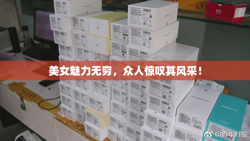 美女魅力无穷，众人惊叹其风采！