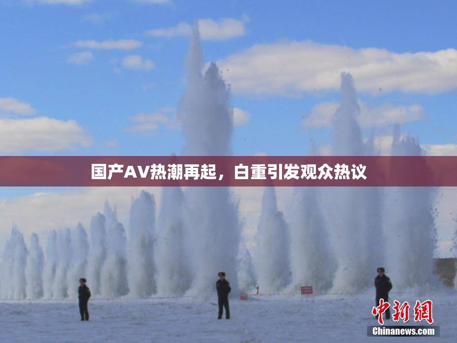 国产AV热潮再起，白重引发观众热议