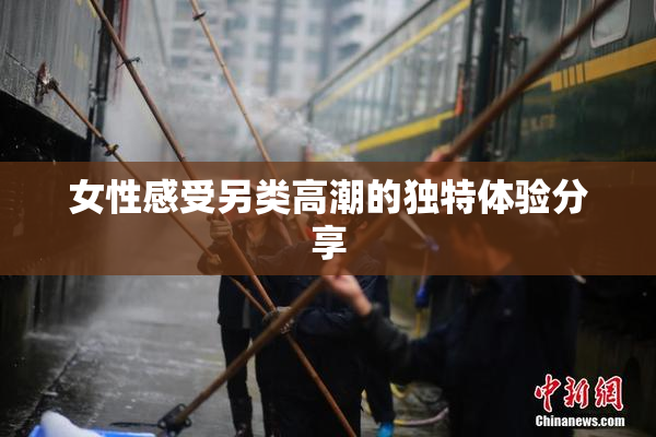 女性感受另类高潮的独特体验分享