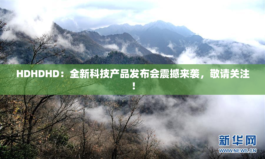 HDHDHD：全新科技产品发布会震撼来袭，敬请关注！