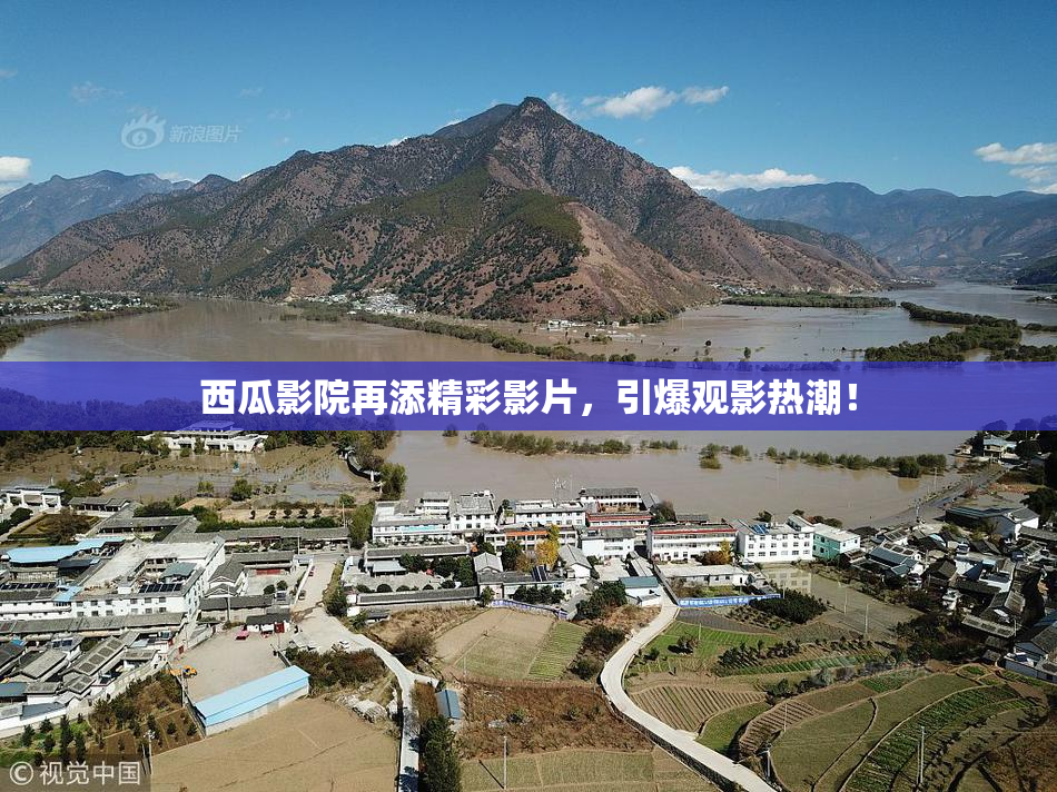 西瓜影院再添精彩影片，引爆观影热潮！
