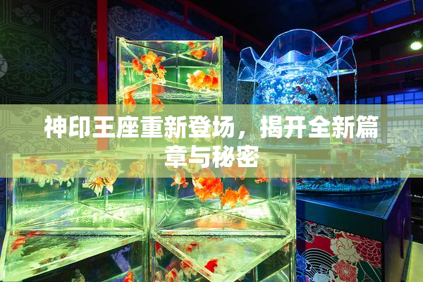 神印王座重新登场，揭开全新篇章与秘密