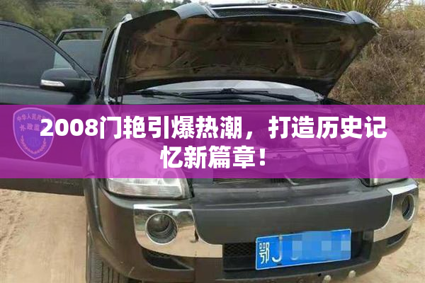 2008门艳引爆热潮，打造历史记忆新篇章！