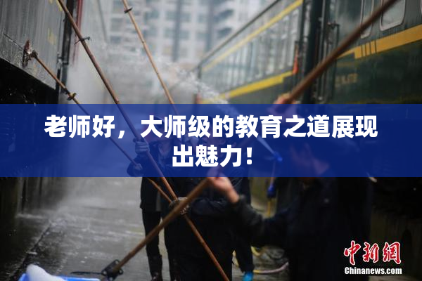 老师好，大师级的教育之道展现出魅力！