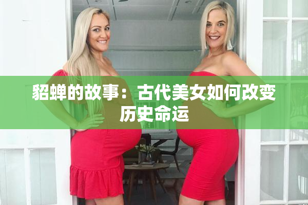 貂蝉的故事：古代美女如何改变历史命运