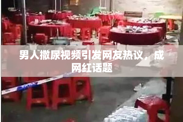 男人撒尿视频引发网友热议，成网红话题