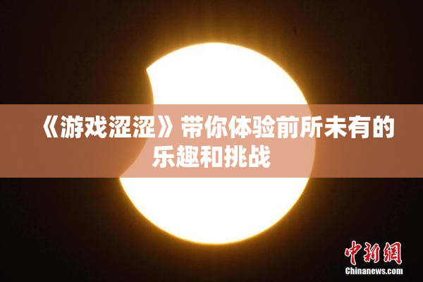 《游戏涩涩》带你体验前所未有的乐趣和挑战