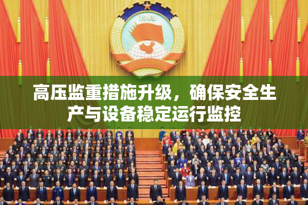 高压监重措施升级，确保安全生产与设备稳定运行监控