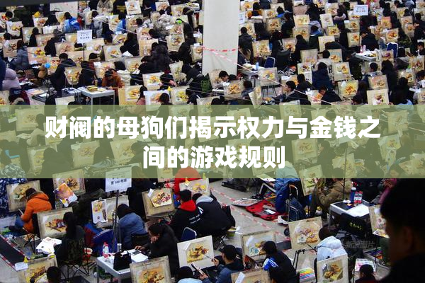 财阀的母狗们揭示权力与金钱之间的游戏规则