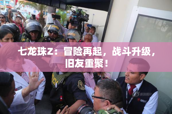 七龙珠Z：冒险再起，战斗升级，旧友重聚！