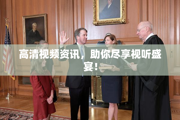 高清视频资讯，助你尽享视听盛宴！