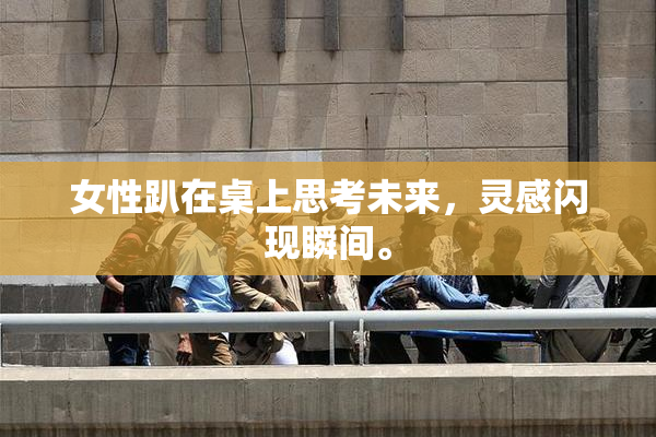 女性趴在桌上思考未来，灵感闪现瞬间。