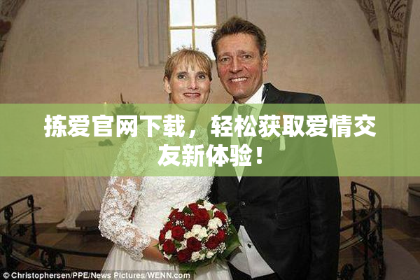 拣爱官网下载，轻松获取爱情交友新体验！