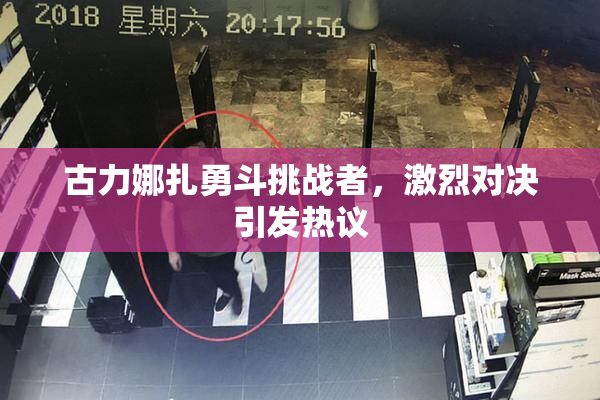 古力娜扎勇斗挑战者，激烈对决引发热议